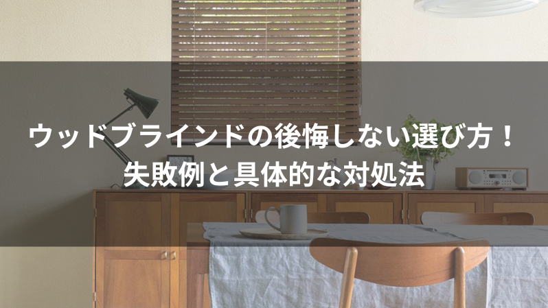ウッドブラインドの後悔しない選び方！失敗例と具体的な対処法