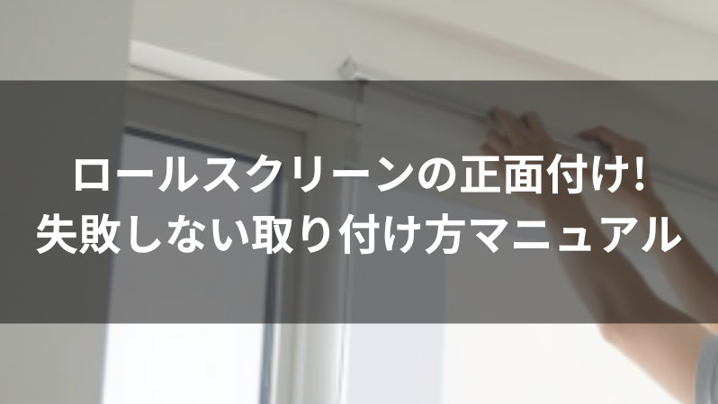 ロールスクリーンの正面付け!失敗しない取り付け方マニュアル
