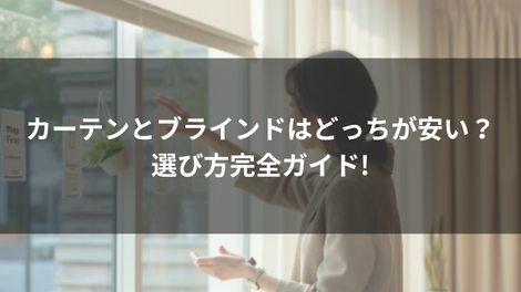 カーテンとブラインドはどっちが安い?選び方完全ガイド!