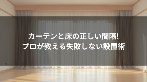 カーテンと床の正しい間隔!プロが教える失敗しない設置術