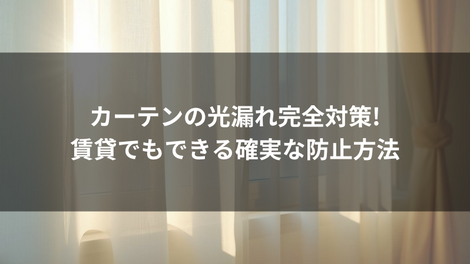 カーテンの光漏れ完全対策!賃貸でもできる確実な防止方法