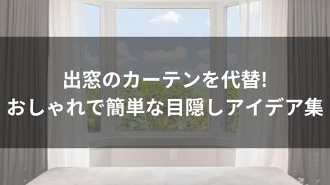 出窓のカーテンを代替!おしゃれで簡単な目隠しアイデア集