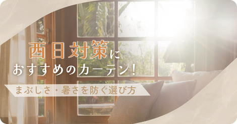 西日対策カーテン！ まぶしさ・暑さを防ぐカーテンの選び方